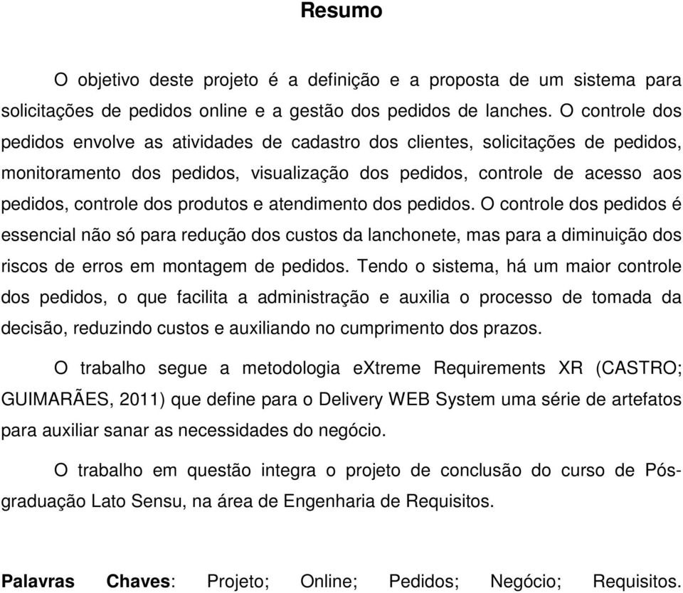 produtos e atendimento dos pedidos. O controle dos pedidos é essencial não só para redução dos custos da lanchonete, mas para a diminuição dos riscos de erros em montagem de pedidos.