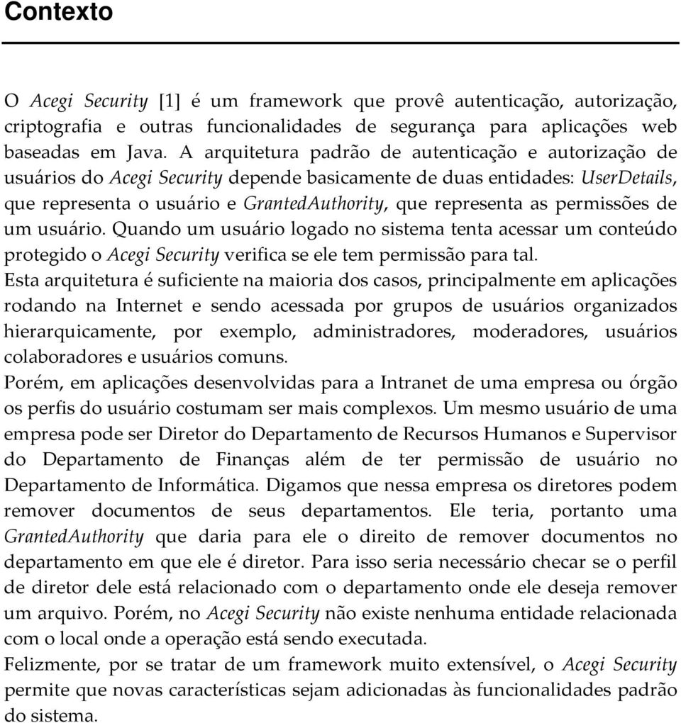 permissões de um usuário. Quando um usuário logado no sistema tenta acessar um conteúdo protegido o Acegi Security verifica se ele tem permissão para tal.