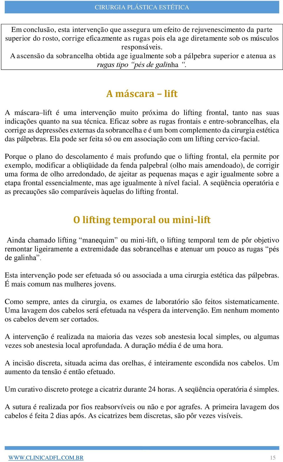 A máscara lift A máscara lift é uma intervenção muito próxima do lifting frontal, tanto nas suas indicações quanto na sua técnica.