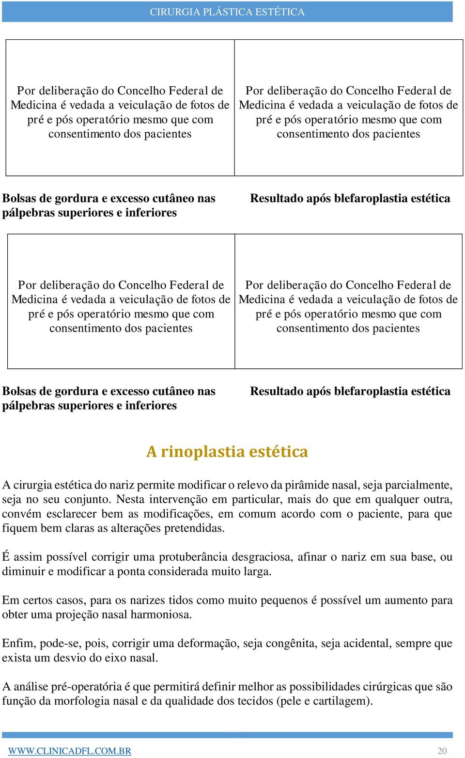 Nesta intervenção em particular, mais do que em qualquer outra, convém esclarecer bem as modificações, em comum acordo com o paciente, para que fiquem bem claras as alterações pretendidas.