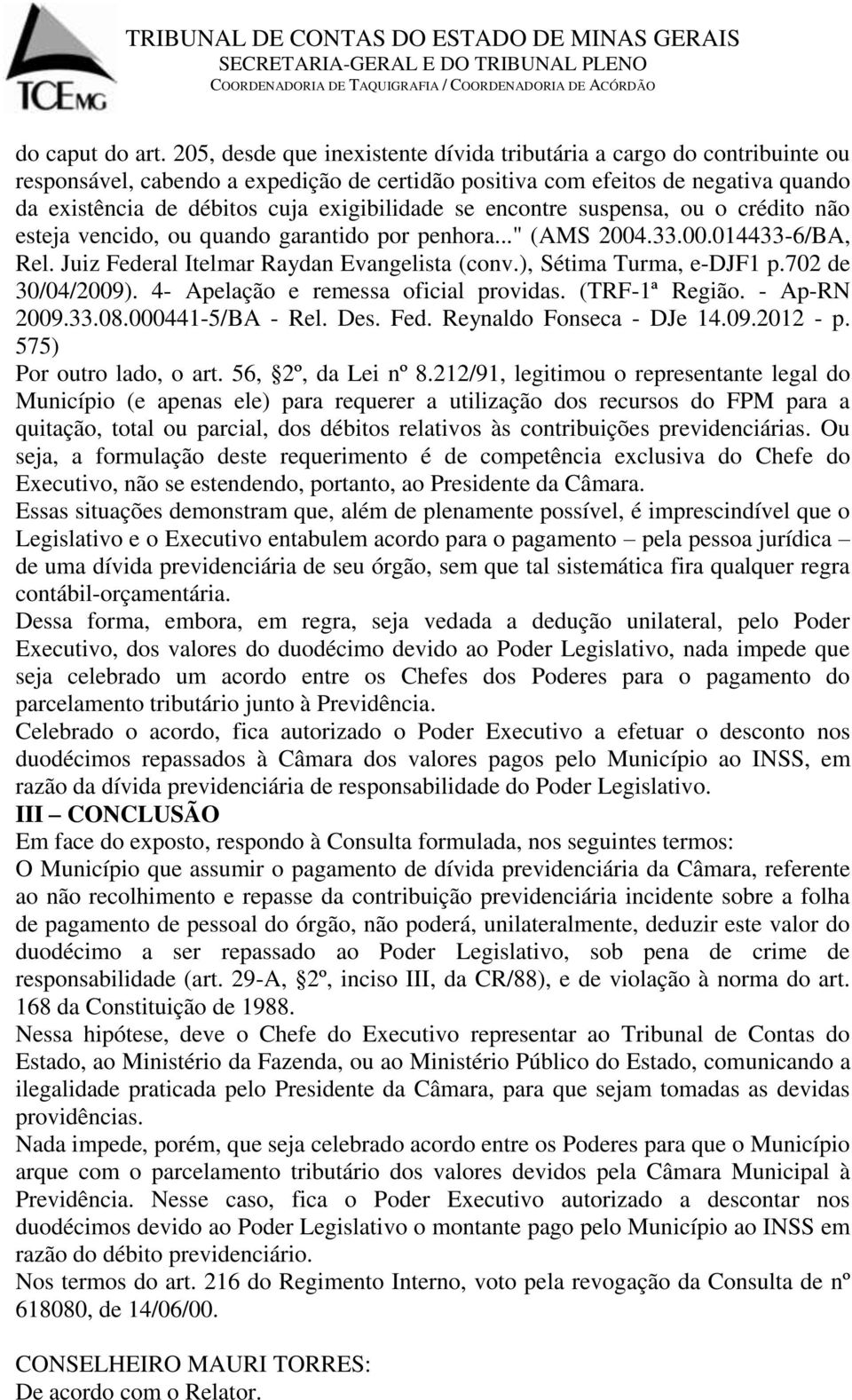 exigibilidade se encontre suspensa, ou o crédito não esteja vencido, ou quando garantido por penhora..." (AMS 2004.33.00.014433-6/BA, Rel. Juiz Federal Itelmar Raydan Evangelista (conv.