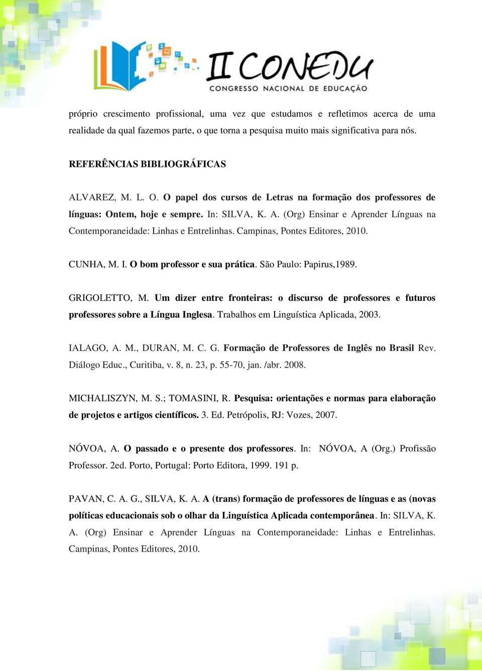 Campinas, Pontes Editores, 2010. CUNHA, M. I. O bom professor e sua prática. São Paulo: Papirus,1989. GRIGOLETTO, M.