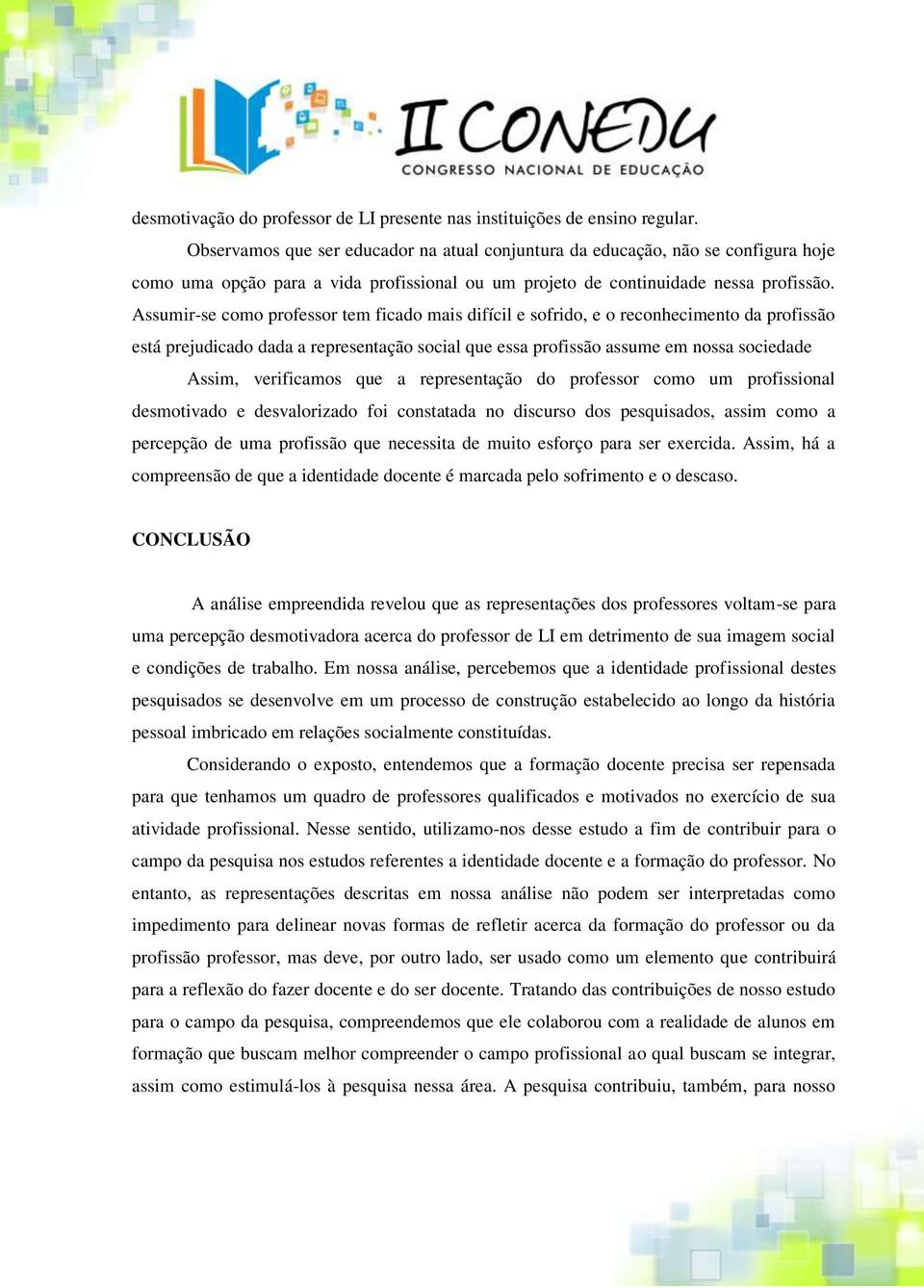 Assumir-se como professor tem ficado mais difícil e sofrido, e o reconhecimento da profissão está prejudicado dada a representação social que essa profissão assume em nossa sociedade Assim,