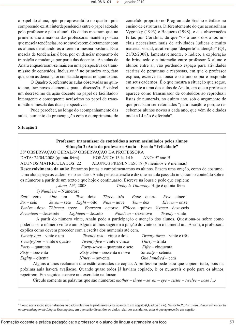 Essa mescla de tendências é boa, por evidenciar momento de transição e mudança por parte das docentes.