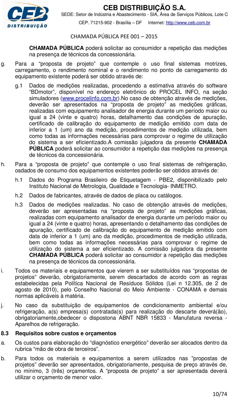 de: g.1 Dados de medições realizadas, procedendo a estimativa através do software BDmotor, disponível no endereço eletrônico do PROCEL INFO, na seção simuladores (www.procelinfo.com.br).