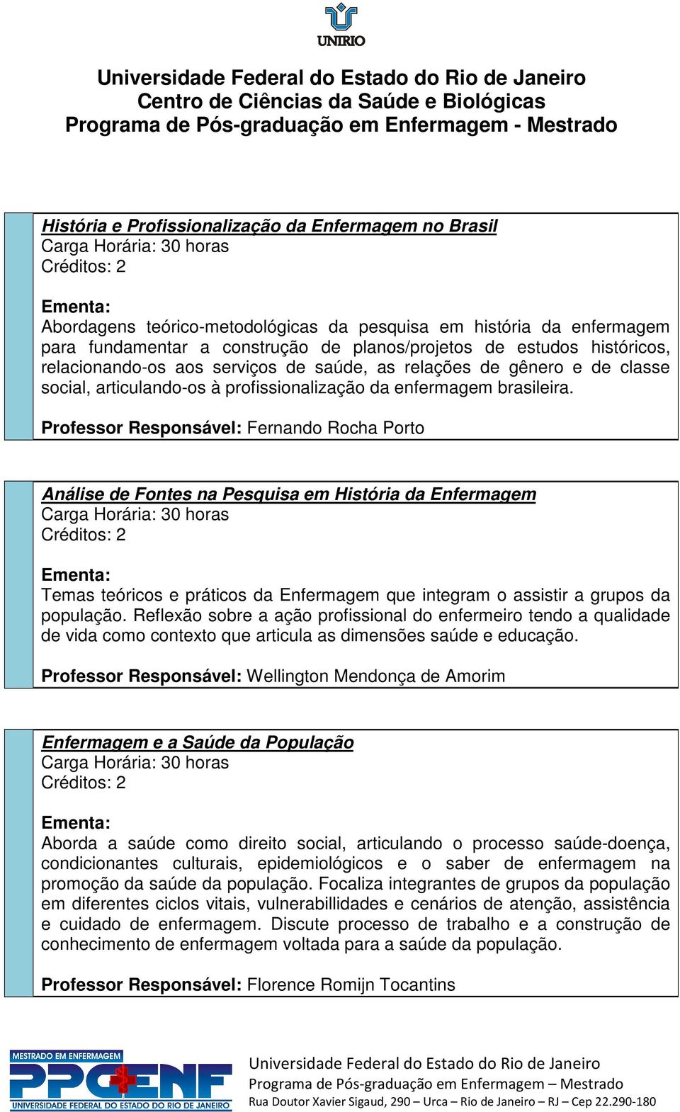 Professor Responsável: Fernando Rocha Porto Análise de Fontes na Pesquisa em História da Enfermagem Temas teóricos e práticos da Enfermagem que integram o assistir a grupos da população.