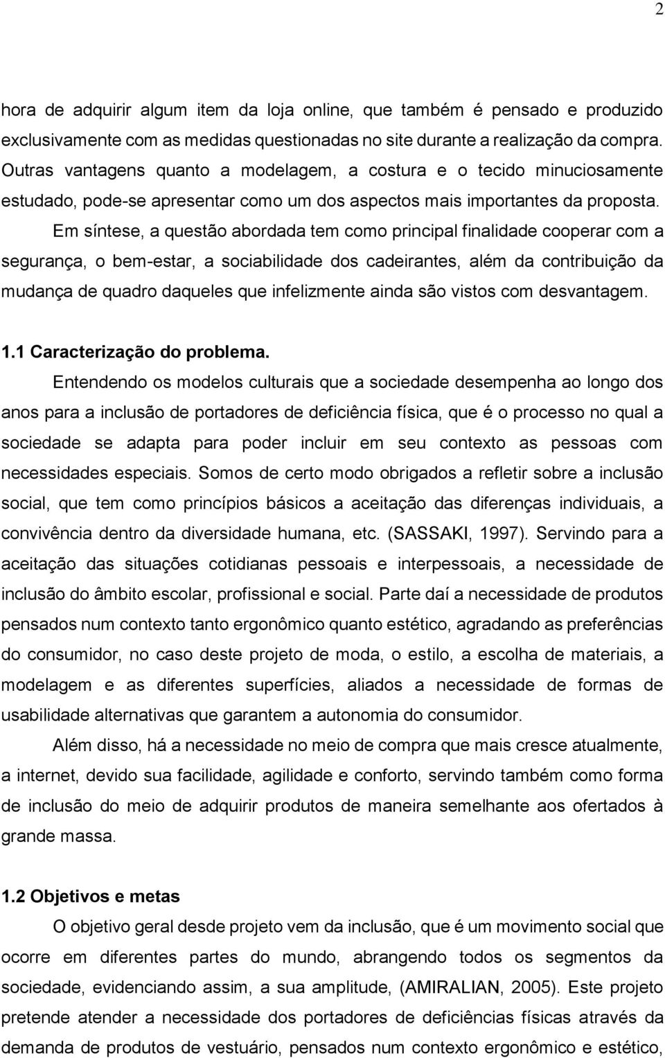 Em síntese, a questão abordada tem como principal finalidade cooperar com a segurança, o bem-estar, a sociabilidade dos cadeirantes, além da contribuição da mudança de quadro daqueles que