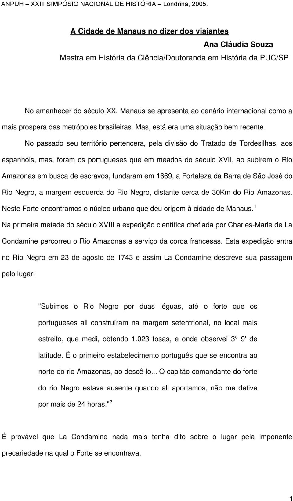 No passado seu território pertencera, pela divisão do Tratado de Tordesilhas, aos espanhóis, mas, foram os portugueses que em meados do século XVII, ao subirem o Rio Amazonas em busca de escravos,