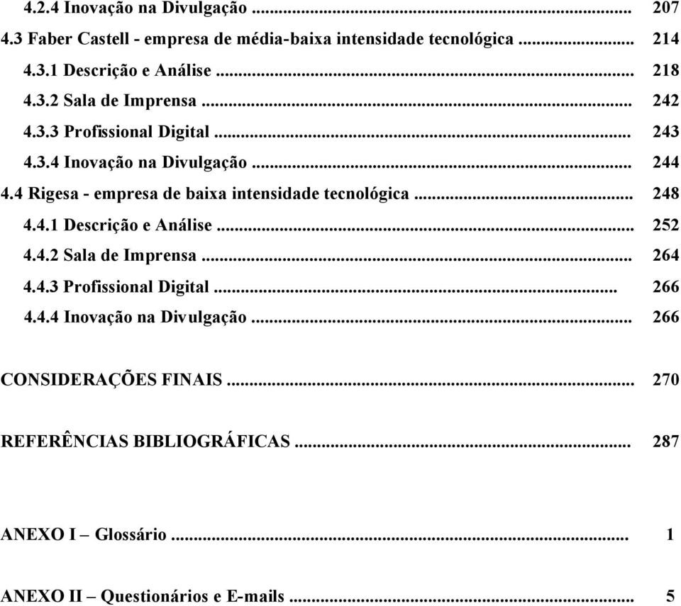 4 Rigesa - empresa de baixa intensidade tecnológica... 248 4.4.1 Descrição e Análise... 252 4.4.2 Sala de Imprensa... 264 4.4.3 Profissional Digital.