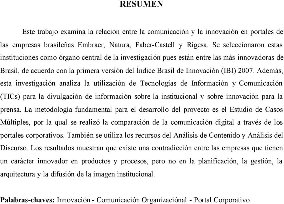 2007. Además, esta investigación analiza la utilización de Tecnologías de Información y Comunicación (TICs) para la divulgación de información sobre la institucional y sobre innovación para la prensa.