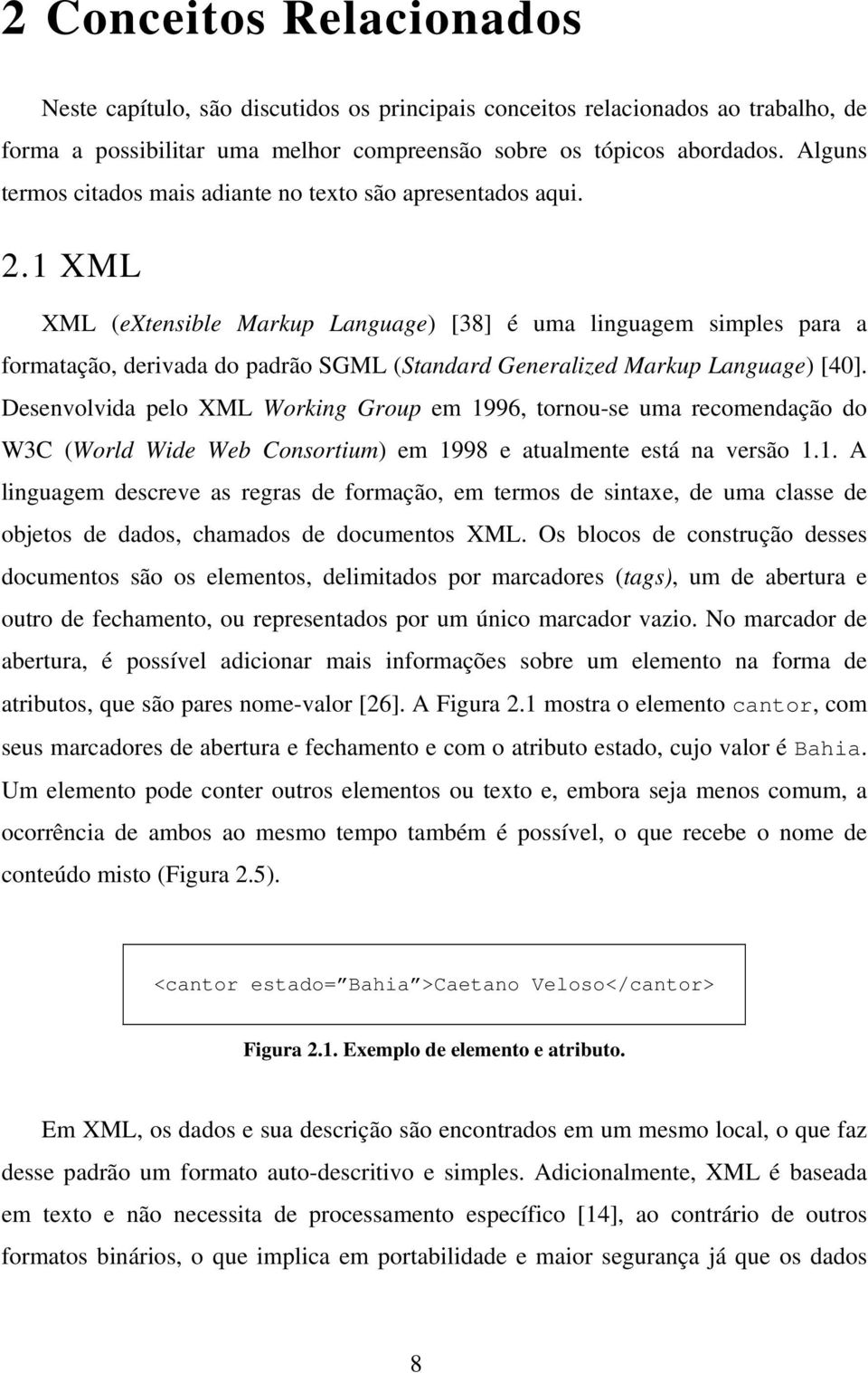 1 XML XML (extensible Markup Language) [38] é uma linguagem simples para a formatação, derivada do padrão SGML (Standard Generalized Markup Language) [40].