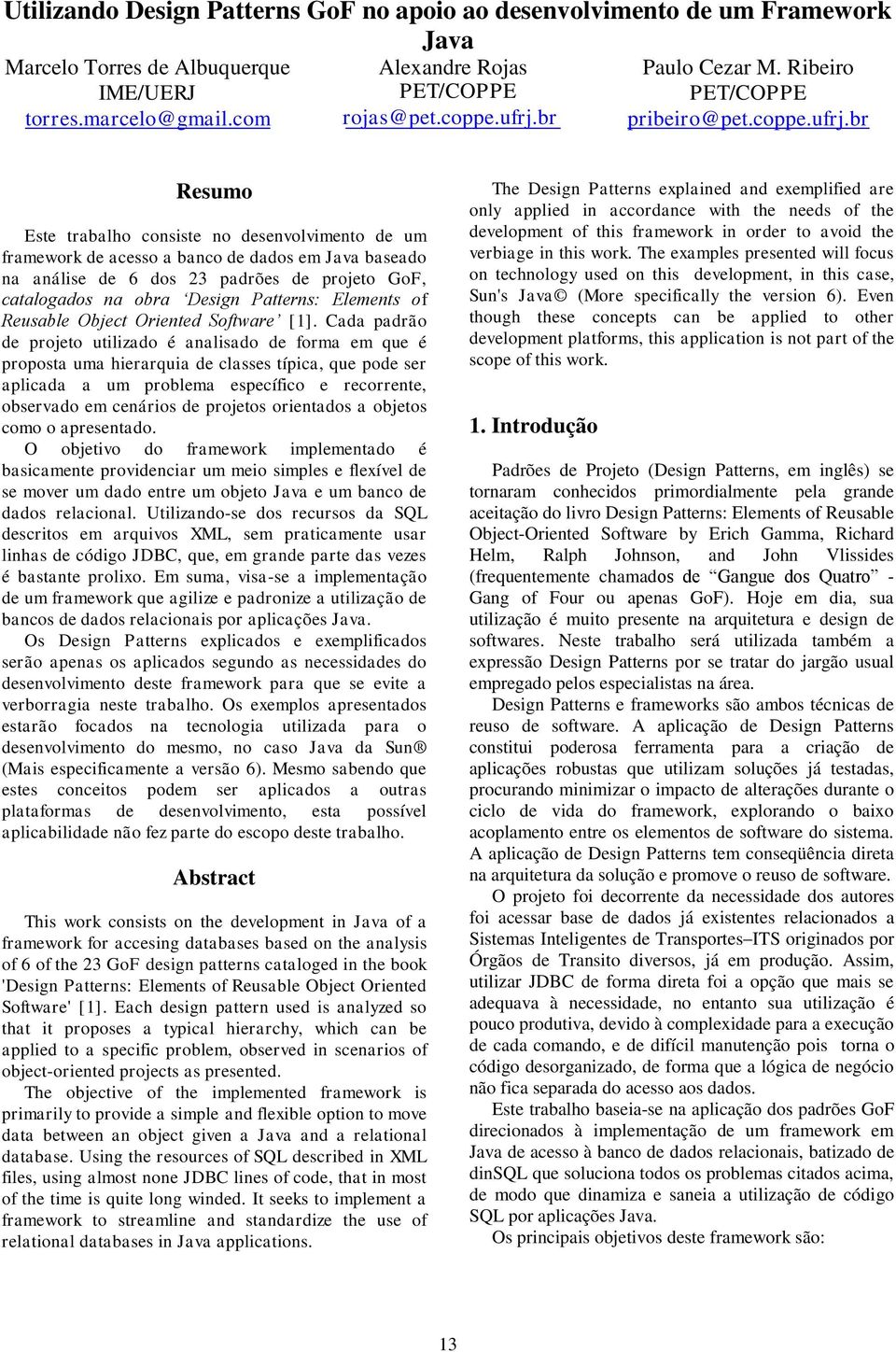 br Resumo Este trabalho consiste no desenvolvimento de um framework de acesso a banco de dados em Java baseado na análise de 6 dos 23 padrões de projeto GoF, catalogados na obra Design Patterns: