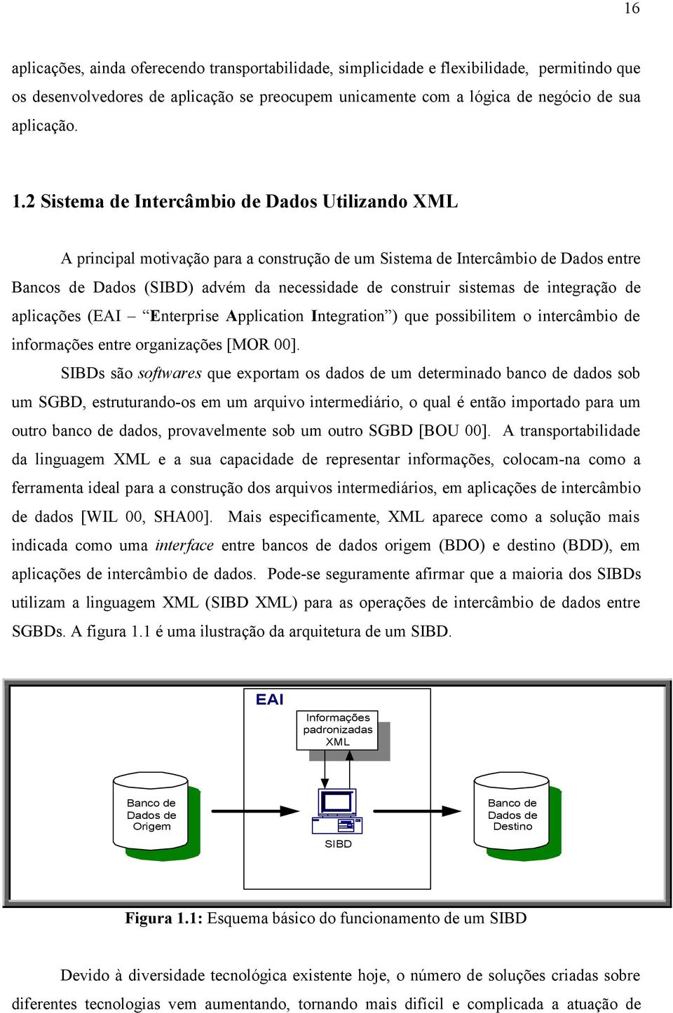 de integração de aplicações (EAI Enterprise Application Integration ) que possibilitem o intercâmbio de informações entre organizações [MOR 00].