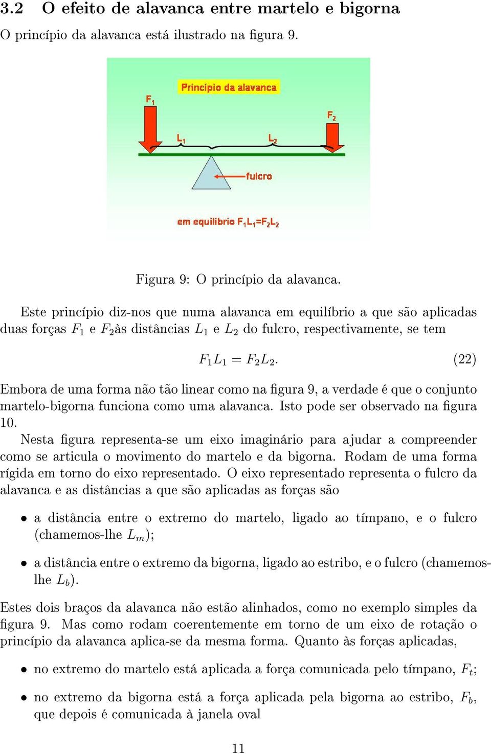 (22) Embora de uma forma não tão linear como na gura 9, a verdade é que o conjunto martelo-bigorna funciona como uma alavanca. Isto pode ser observado na gura 10.