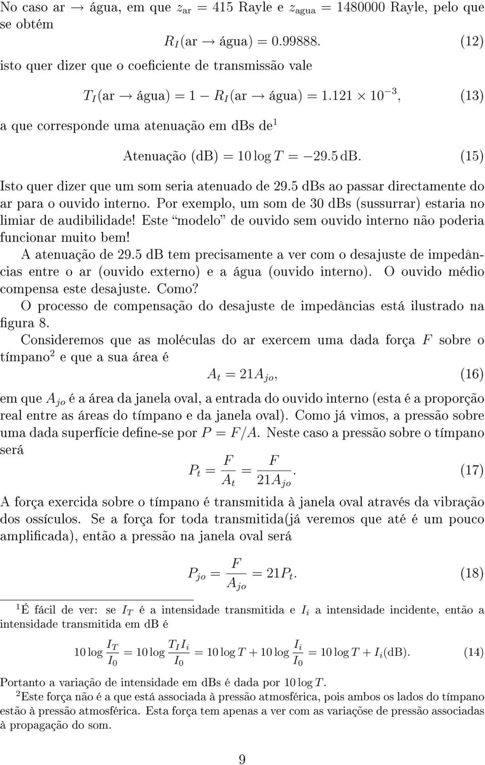 (15) Isto quer dizer que um som seria atenuado de 29.5 dbs ao passar directamente do ar para o ouvido interno. Por exemplo, um som de 30 dbs (sussurrar) estaria no limiar de audibilidade!