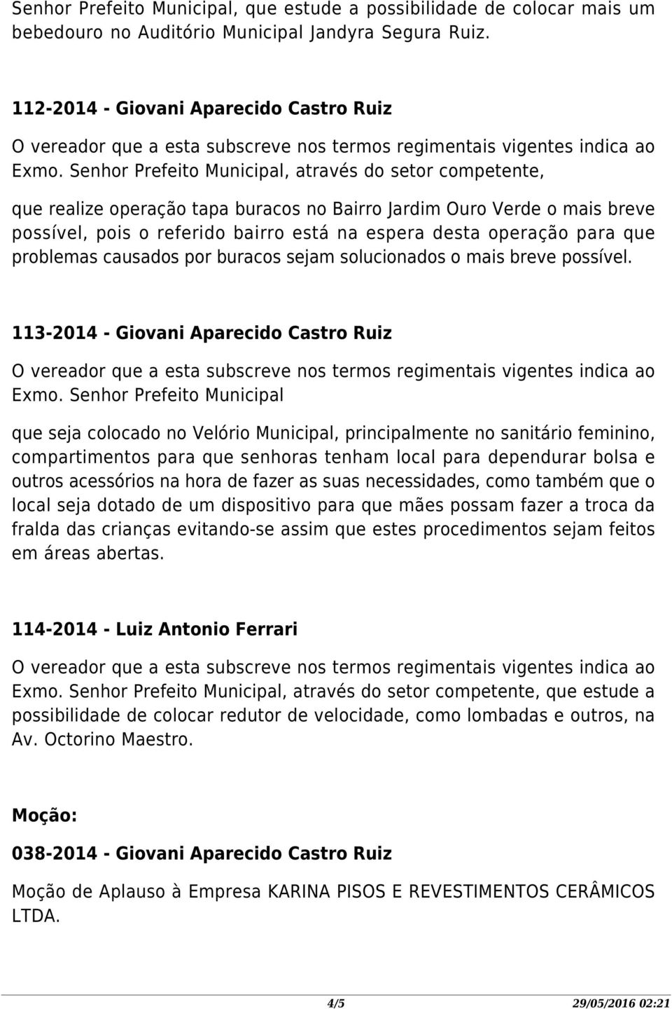 que problemas causados por buracos sejam solucionados o mais breve possível. 113-2014 - Giovani Aparecido Castro Ruiz Exmo.