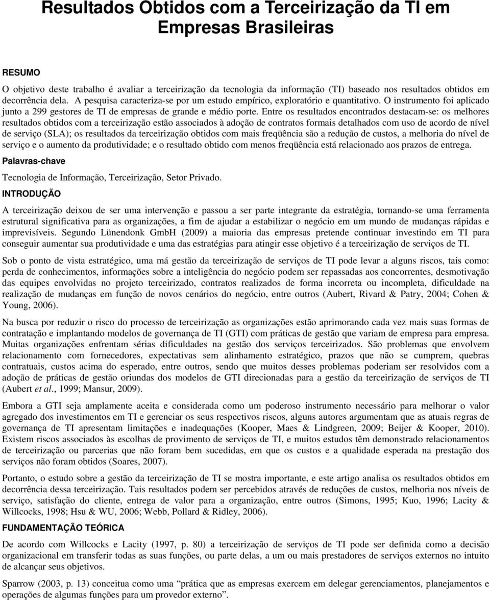 Entre os resultados encontrados destacam-se: os melhores resultados obtidos com a terceirização estão associados à adoção de contratos formais detalhados com uso de acordo de nível de serviço (SLA);