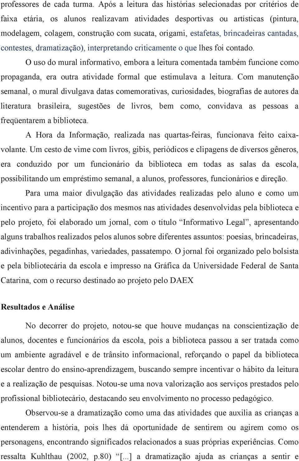 estafetas, brincadeiras cantadas, contestes, dramatização), interpretando criticamente o que lhes foi contado.