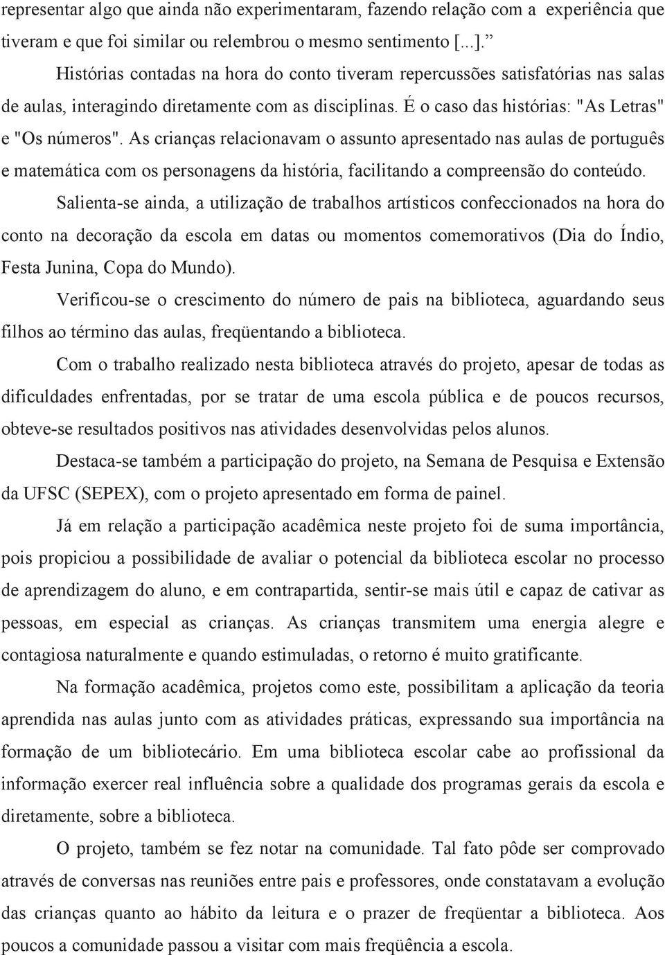 As crianças relacionavam o assunto apresentado nas aulas de português e matemática com os personagens da história, facilitando a compreensão do conteúdo.