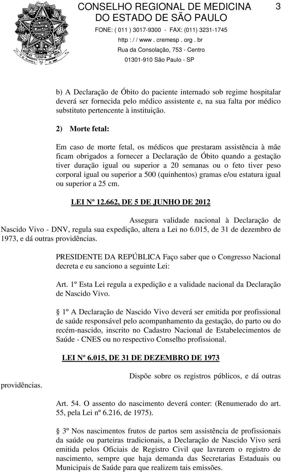 feto tiver peso corporal igual ou superior a 500 (quinhentos) gramas e/ou estatura igual ou superior a 25 cm. LEI Nº 12.