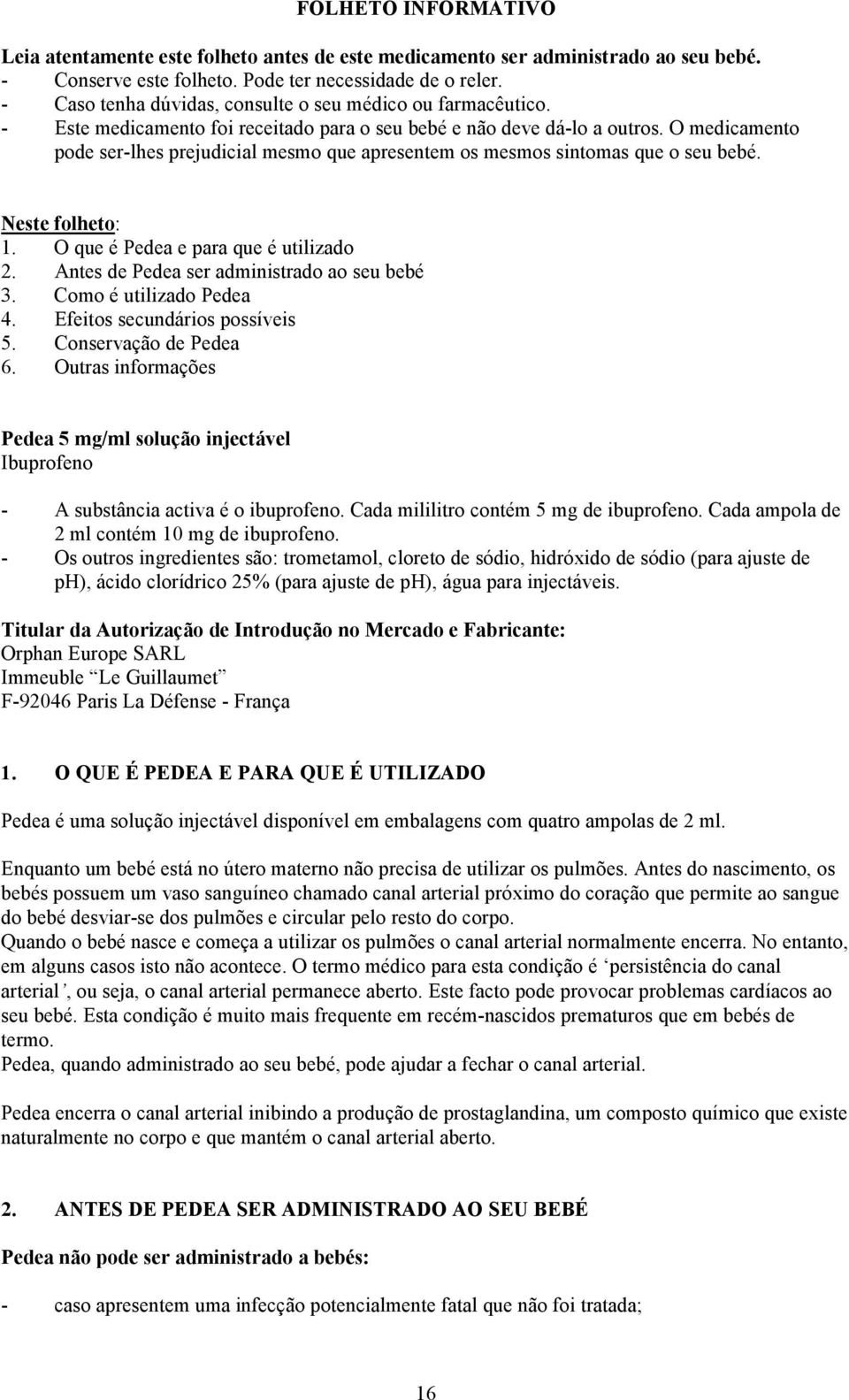 O medicamento pode ser-lhes prejudicial mesmo que apresentem os mesmos sintomas que o seu bebé. Neste folheto: 1. O que é Pedea e para que é utilizado 2. Antes de Pedea ser administrado ao seu bebé 3.