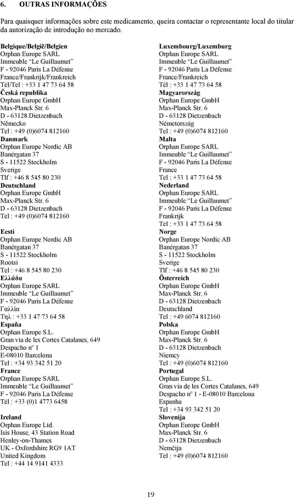 6 D - 63128 Dietzenbach Německo Tel : +49 (0)6074 812160 Danmark Orphan Europe Nordic AB Banérgatan 37 S - 11522 Stockholm Sverige Tlf : +46 8 545 80 230 Deutschland Orphan Europe GmbH Max-Planck Str.