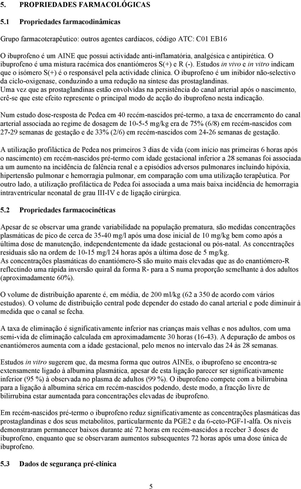 O ibuprofeno é uma mistura racémica dos enantiómeros S(+) e R (-). Estudos in vivo e in vitro indicam que o isómero S(+) é o responsável pela actividade clínica.