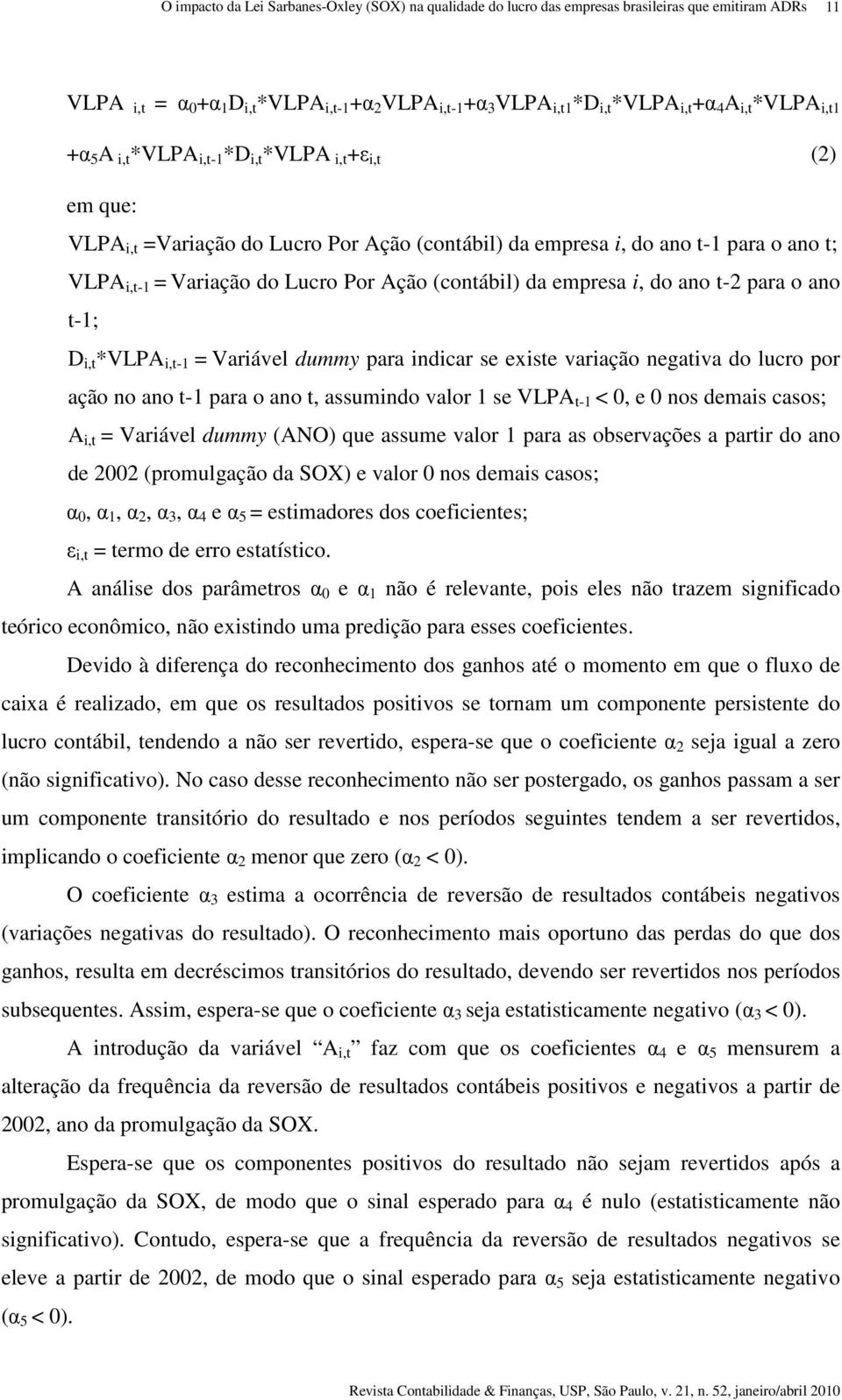 existe variação negativa do lucro por ação no ano t-1 para o ano t, assumindo valor 1 se VLPA t-1 < 0, e 0 nos demais casos; A i,t = Variável dummy (ANO) que assume valor 1 para as observações a