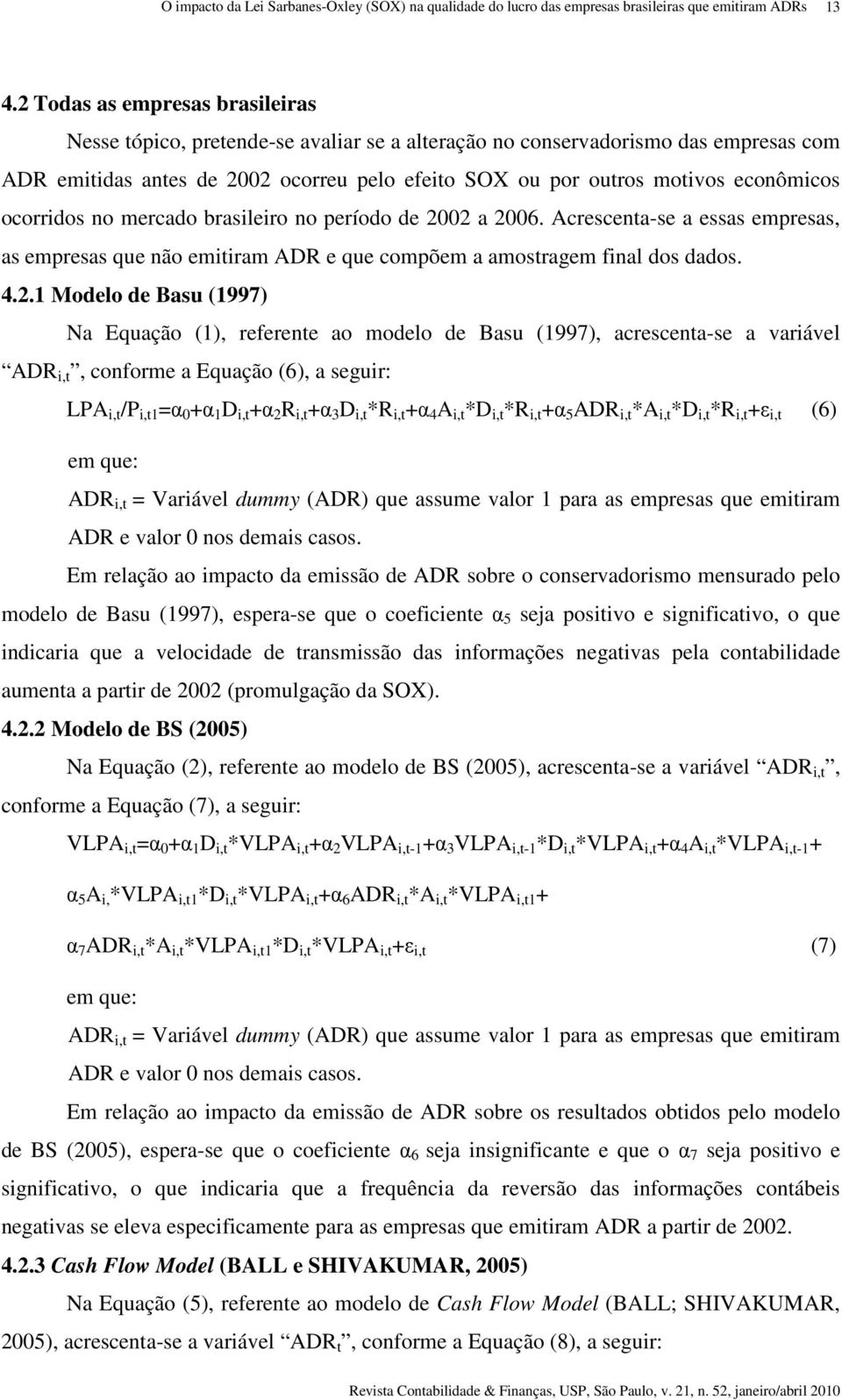 02 a 2006. Acrescenta-se a essas empresas, as empresas que não emitiram ADR e que compõem a amostragem final dos dados. 4.2.1 Modelo de Basu (1997) Na Equação (1), referente ao modelo de Basu (1997),