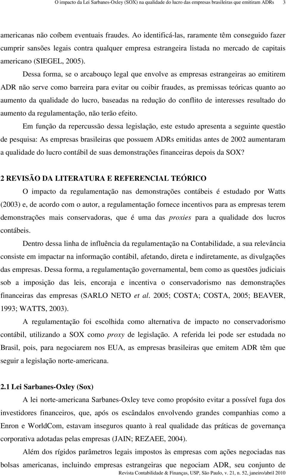 Dessa forma, se o arcabouço legal que envolve as empresas estrangeiras ao emitirem ADR não serve como barreira para evitar ou coibir fraudes, as premissas teóricas quanto ao aumento da qualidade do