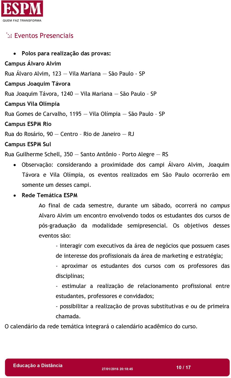 Alegre RS Observação: considerando a proximidade dos campi Álvaro Alvim, Joaquim Távora e Vila Olímpia, os eventos realizados em São Paulo ocorrerão em somente um desses campi.