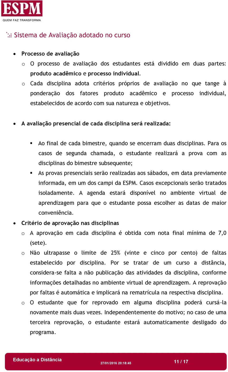 A avaliação presencial de cada disciplina será realizada: Ao final de cada bimestre, quando se encerram duas disciplinas.