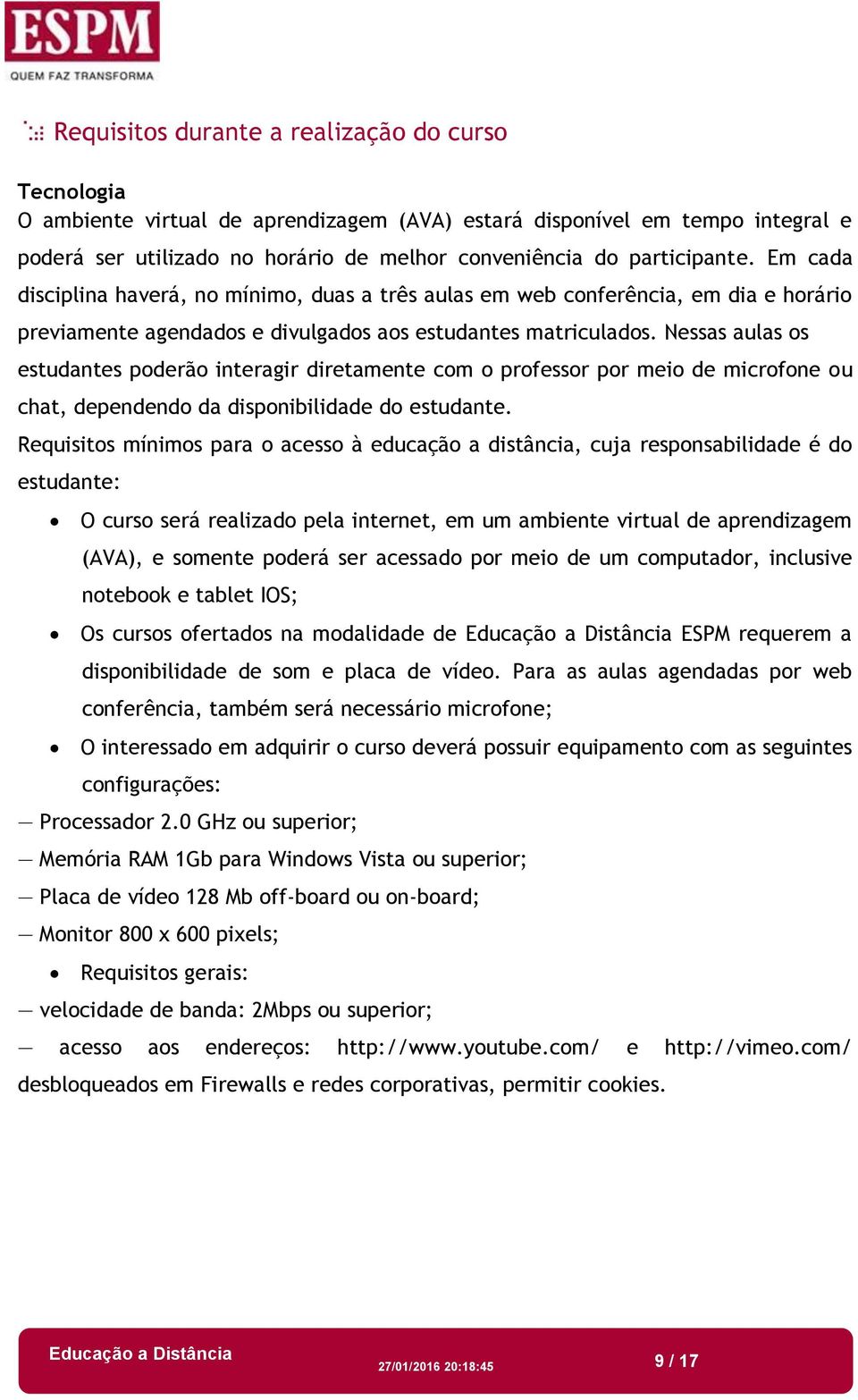 Nessas aulas os estudantes poderão interagir diretamente com o professor por meio de microfone ou chat, dependendo da disponibilidade do estudante.