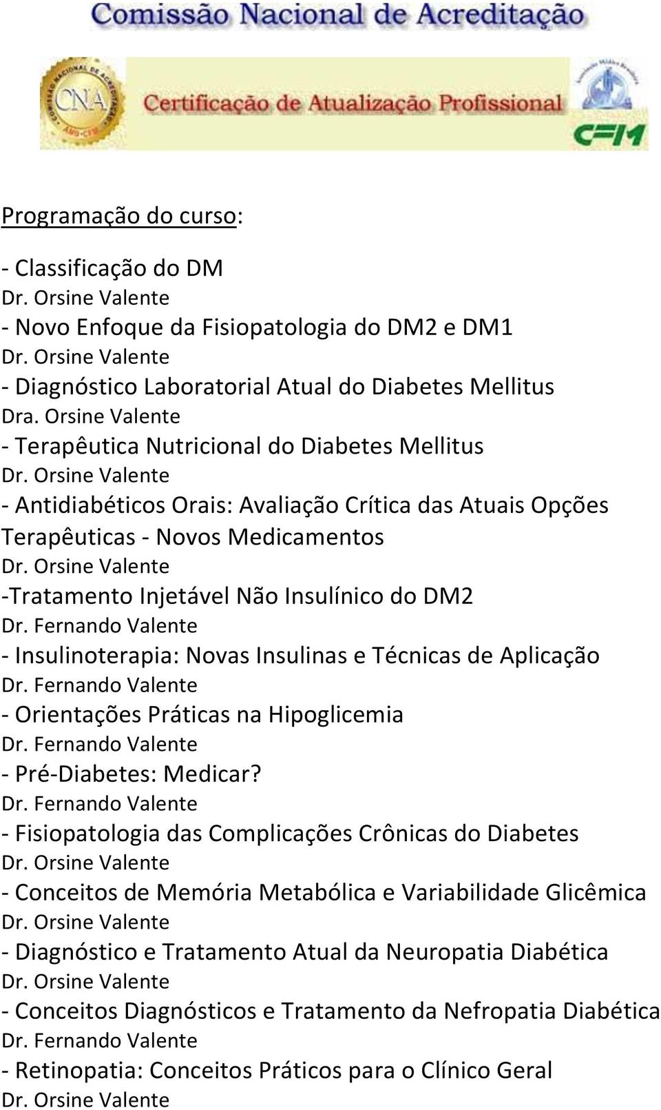 Insulínico do DM2 - Insulinoterapia: Novas Insulinas e Técnicas de Aplicação - Orientações Práticas na Hipoglicemia - Pré-Diabetes: Medicar?