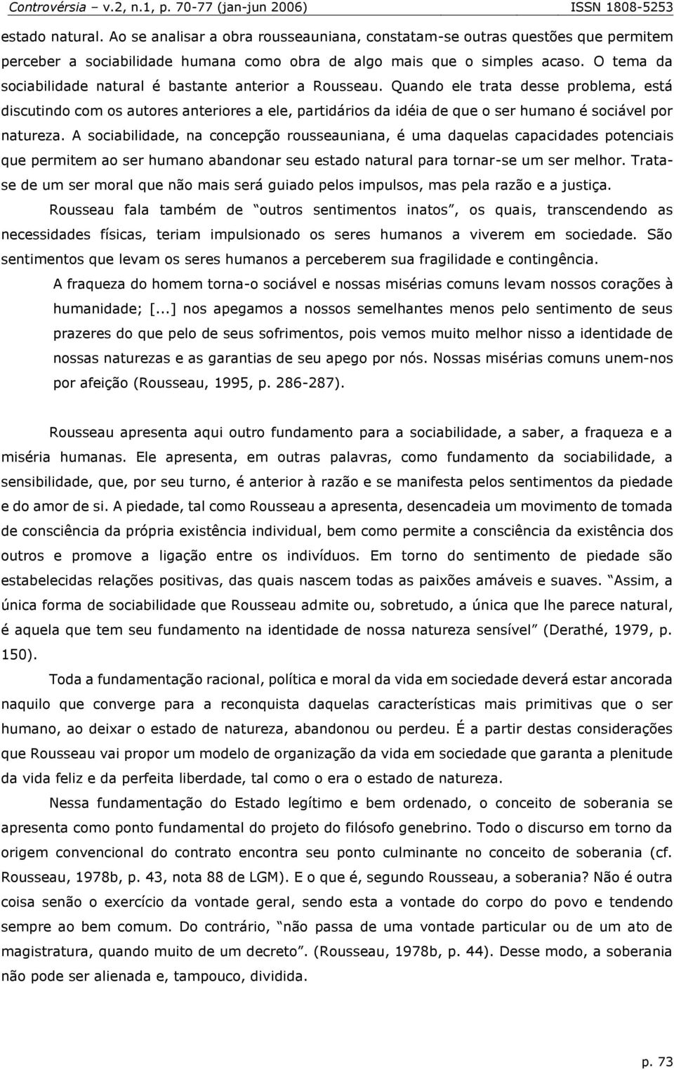 Quando ele trata desse problema, está discutindo com os autores anteriores a ele, partidários da idéia de que o ser humano é sociável por natureza.