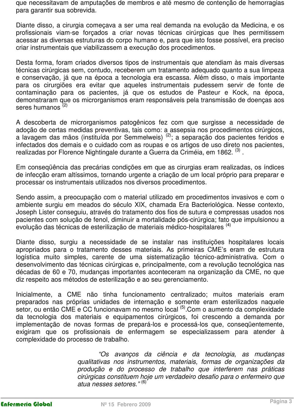 estruturas do corpo humano e, para que isto fosse possível, era preciso criar instrumentais que viabilizassem a execução dos procedimentos.