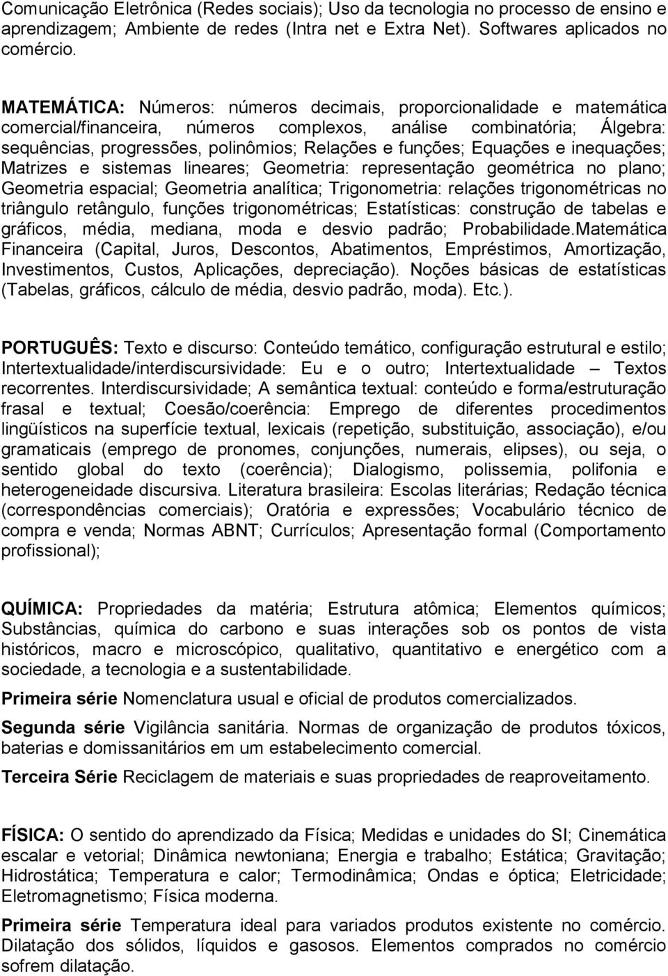 Equações e inequações; Matrizes e sistemas lineares; Geometria: representação geométrica no plano; Geometria espacial; Geometria analítica; Trigonometria: relações trigonométricas no triângulo