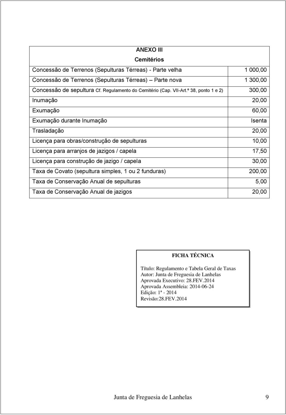 º 38, ponto 1 e 2) 300,00 Inumação 20,00 Exumação 60,00 Exumação durante Inumação Isenta Trasladação 20,00 Licença para obras/construção de sepulturas 10,00 Licença para arranjos de jazigos / capela