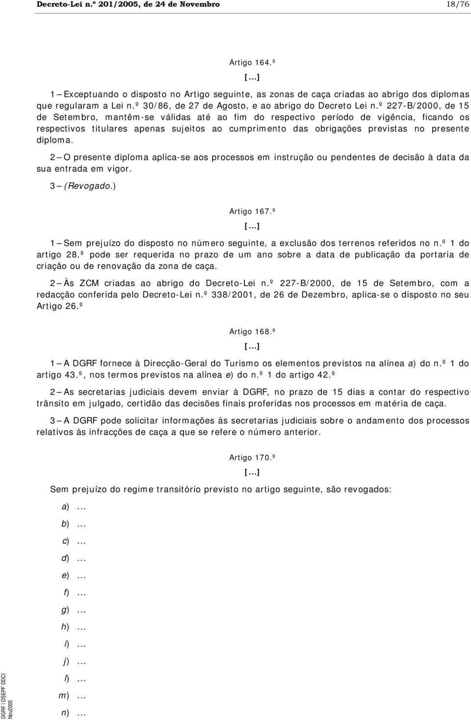 º 227-B/2000, de 15 de Setembro, mantêm-se válidas até ao fim do respectivo período de vigência, ficando os respectivos titulares apenas sujeitos ao cumprimento das obrigações previstas no presente