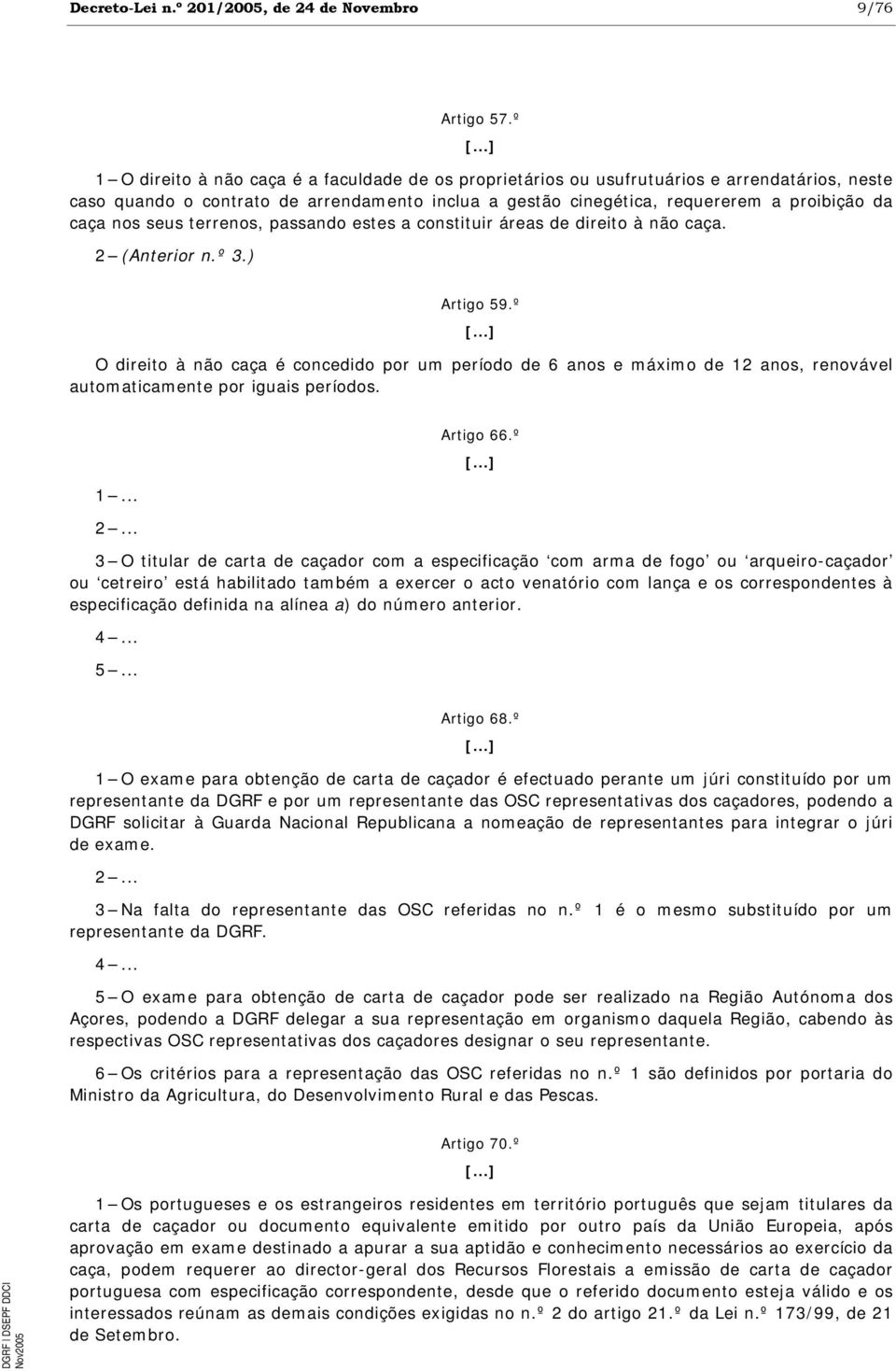 nos seus terrenos, passando estes a constituir áreas de direito à não caça. 2 (Anterior n.º 3.) Artigo 59.