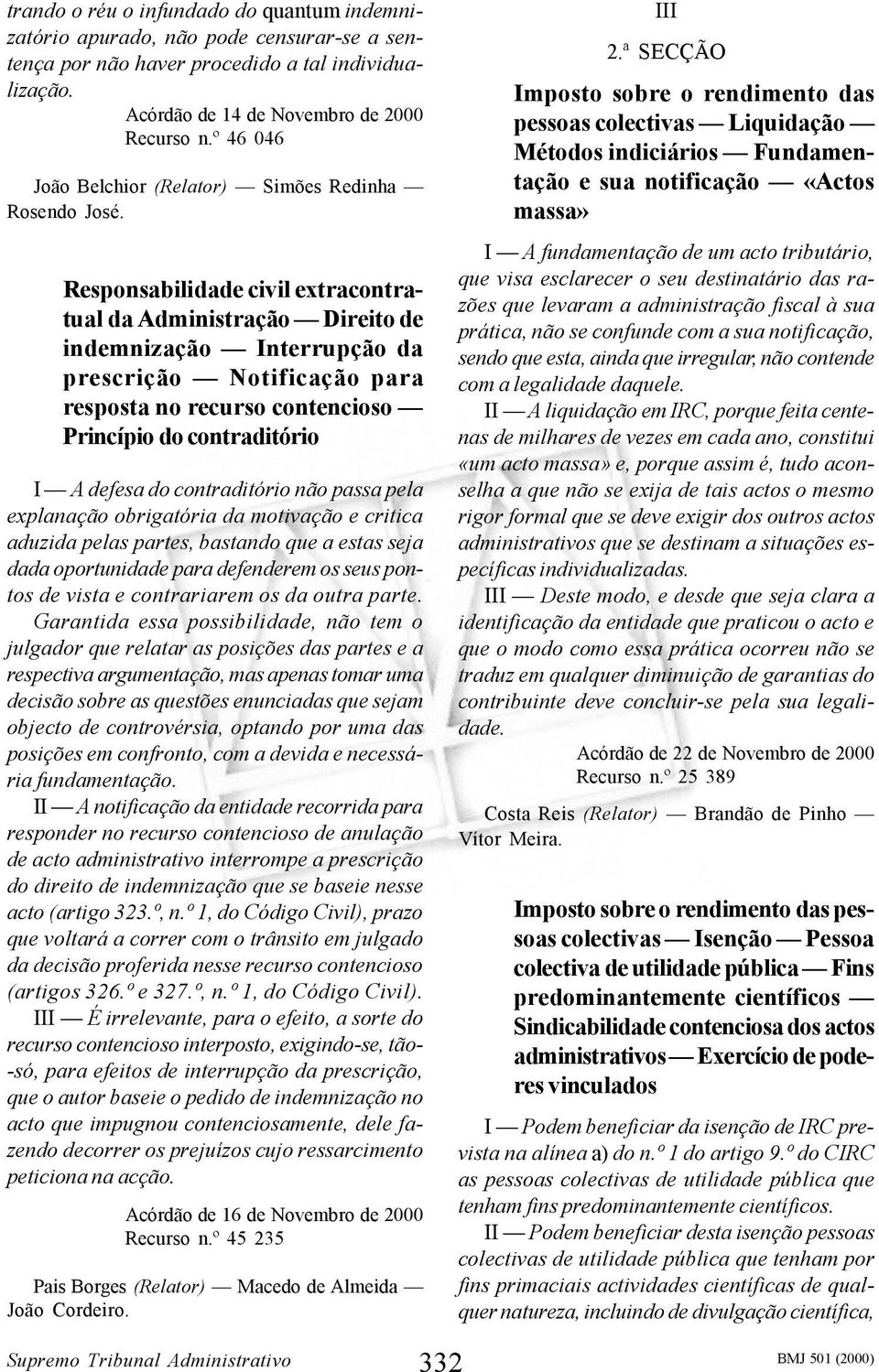 Responsabilidade civil extracontratual da Administração Direito de indemnização Interrupção da prescrição Notificação para resposta no recurso contencioso Princípio do contraditório I A defesa do