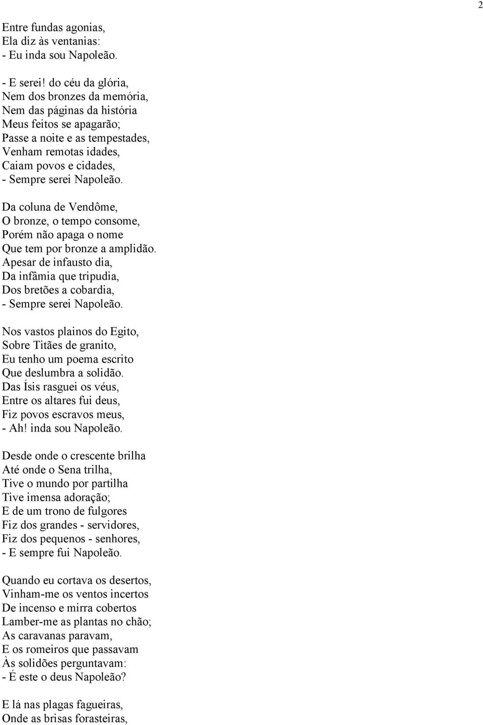 Napoleão. Da coluna de Vendôme, O bronze, o tempo consome, Porém não apaga o nome Que tem por bronze a amplidão.