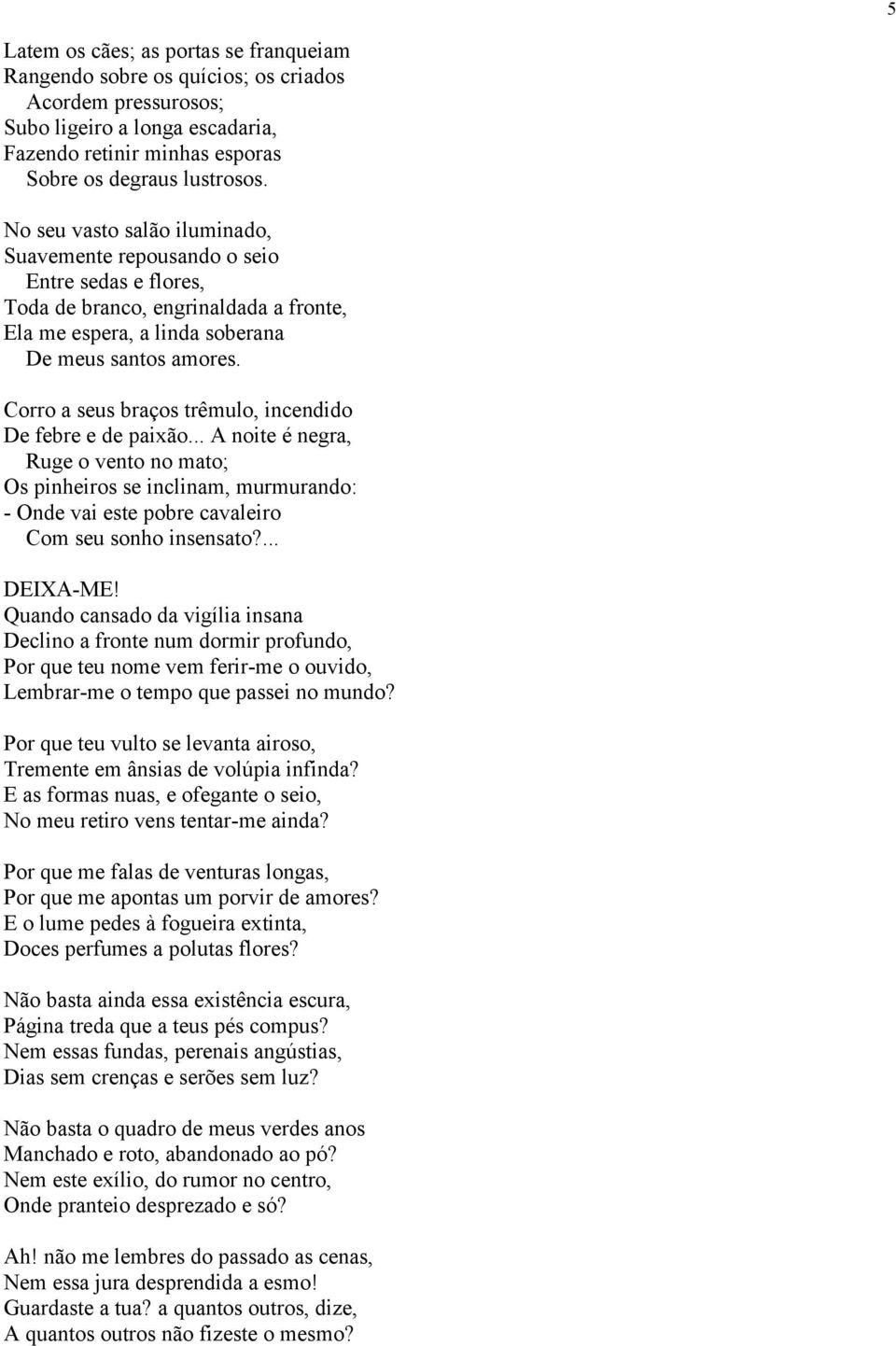 Corro a seus braços trêmulo, incendido De febre e de paixão... A noite é negra, Ruge o vento no mato; Os pinheiros se inclinam, murmurando: - Onde vai este pobre cavaleiro Com seu sonho insensato?