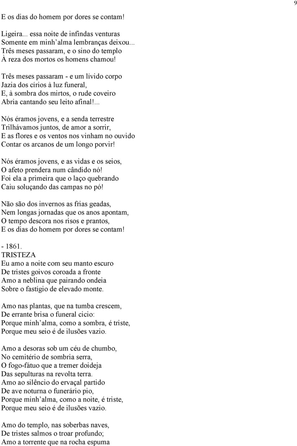 ... Nós éramos jovens, e a senda terrestre Trilhávamos juntos, de amor a sorrir, E as flores e os ventos nos vinham no ouvido Contar os arcanos de um longo porvir!