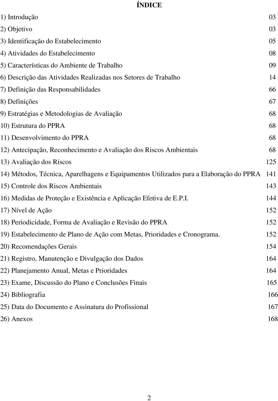 Riscos Ambintais 68 13) Avaliação dos Riscos 125 14) Métodos, Técnica, Aparlhagns Equipamntos Utilizados para a Elaboração do PPRA 141 15) Control dos Riscos Ambintais 143 16) Mdidas d Protção