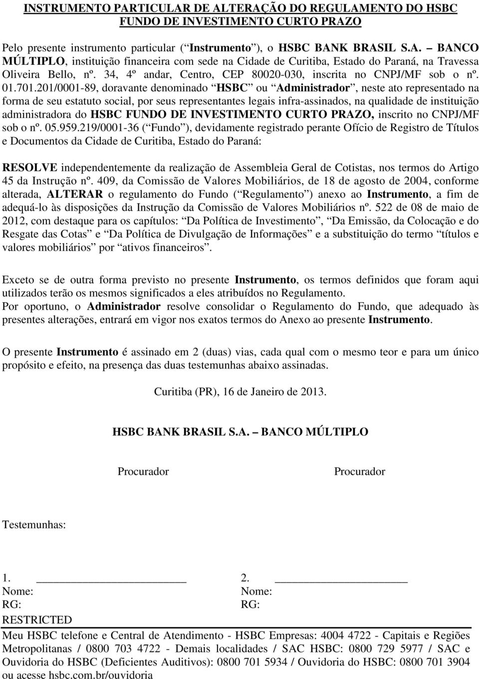 201/0001-89, doravante denominado HSBC ou Administrador, neste ato representado na forma de seu estatuto social, por seus representantes legais infra-assinados, na qualidade de instituição