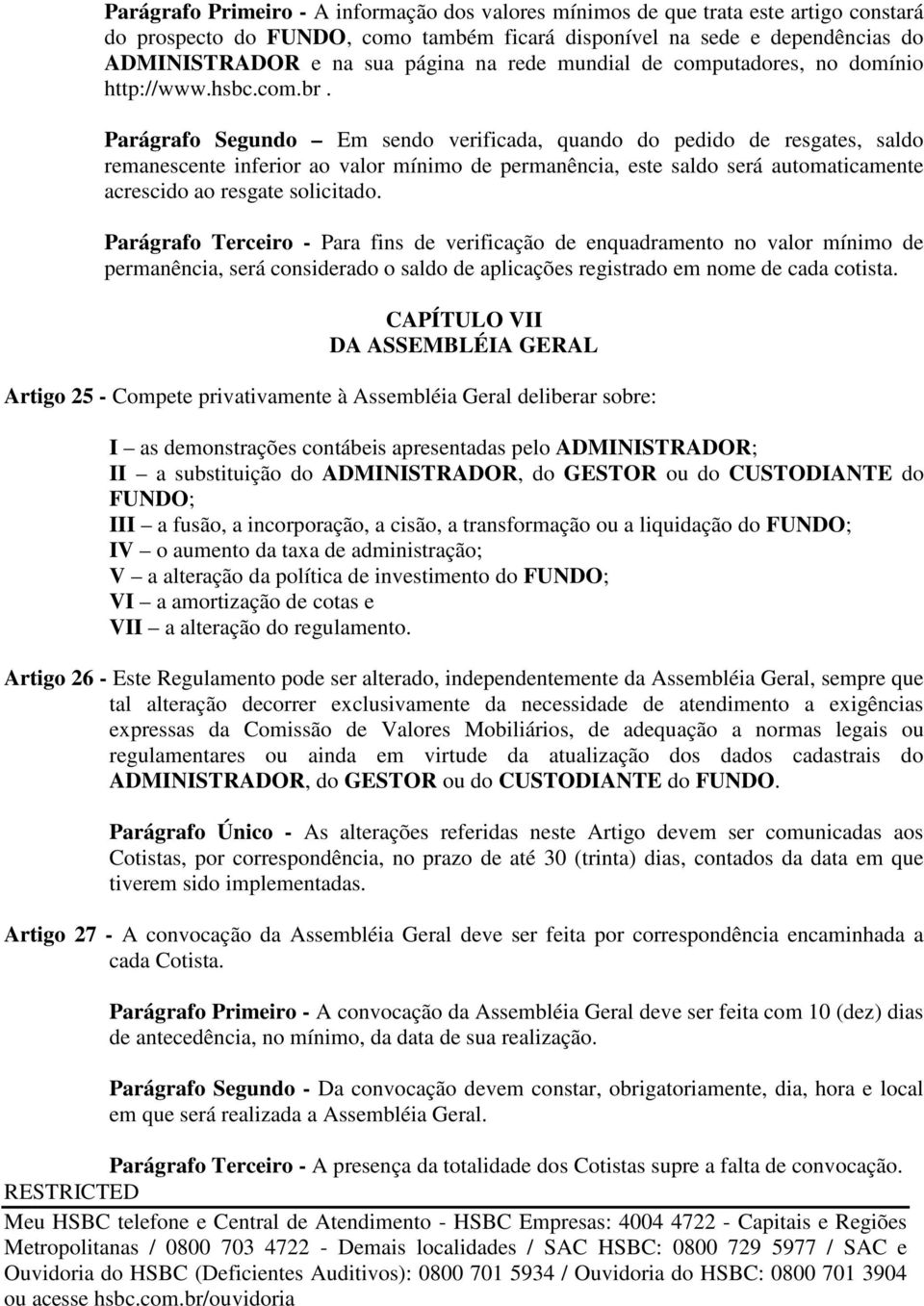 Parágrafo Segundo Em sendo verificada, quando do pedido de resgates, saldo remanescente inferior ao valor mínimo de permanência, este saldo será automaticamente acrescido ao resgate solicitado.