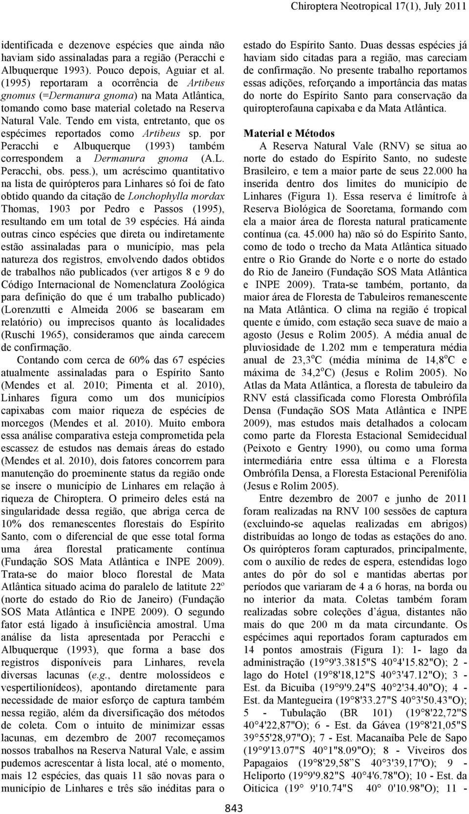 Tendo em vista, entretanto, que os espécimes reportados como Artibeus sp. por Peracchi e Albuquerque (1993) também correspondem a Dermanura gnoma (A.L. Peracchi, obs. pess.