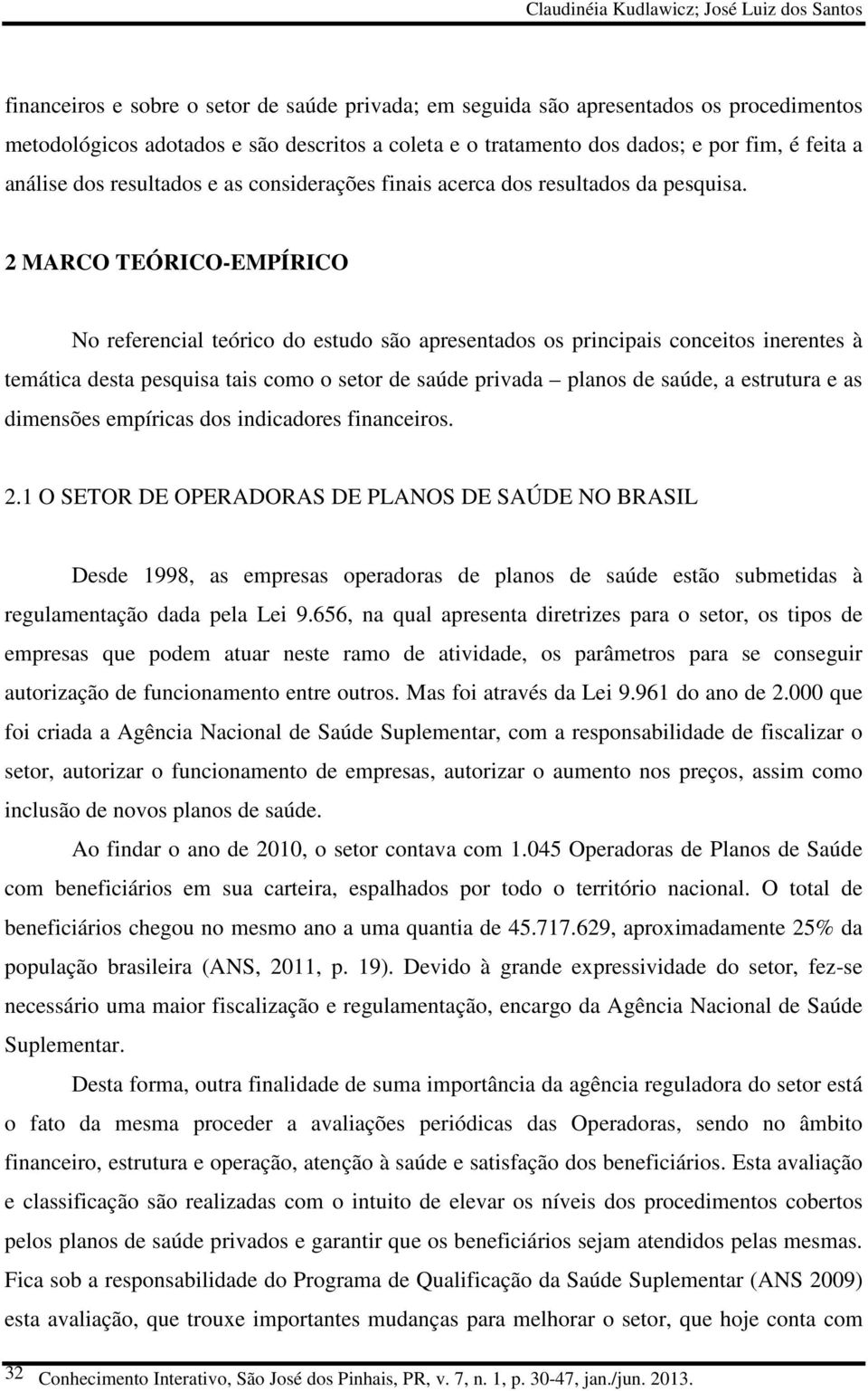 2 MARCO TEÓRICO-EMPÍRICO No referencial teórico do estudo são apresentados os principais conceitos inerentes à temática desta pesquisa tais como o setor de saúde privada planos de saúde, a estrutura