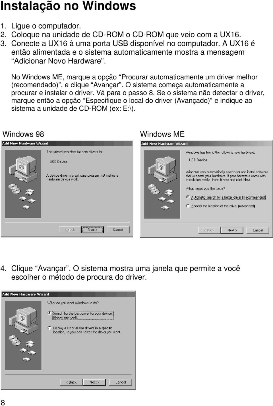No Windows ME, marque a opção Procurar automaticamente um driver melhor (recomendado), e clique Avançar. O sistema começa automaticamente a procurar e instalar o driver.